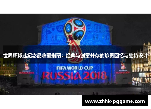 世界杯球迷纪念品收藏指南：经典与创意并存的珍贵回忆与独特设计