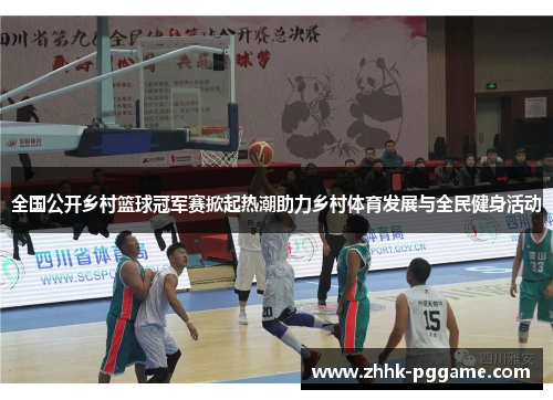 全国公开乡村篮球冠军赛掀起热潮助力乡村体育发展与全民健身活动