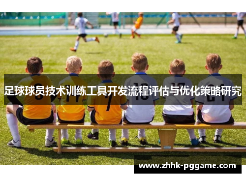 足球球员技术训练工具开发流程评估与优化策略研究