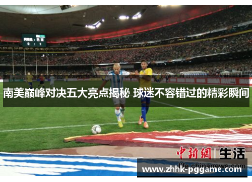南美巅峰对决五大亮点揭秘 球迷不容错过的精彩瞬间