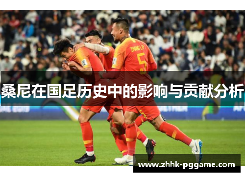 桑尼在国足历史中的影响与贡献分析