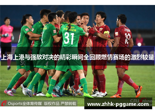 上海上港与强敌对决的精彩瞬间全回顾燃情赛场的激烈较量
