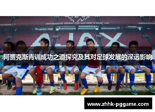 阿贾克斯青训成功之道探究及其对足球发展的深远影响