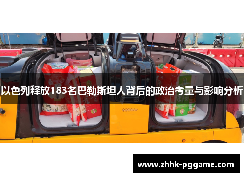 以色列释放183名巴勒斯坦人背后的政治考量与影响分析