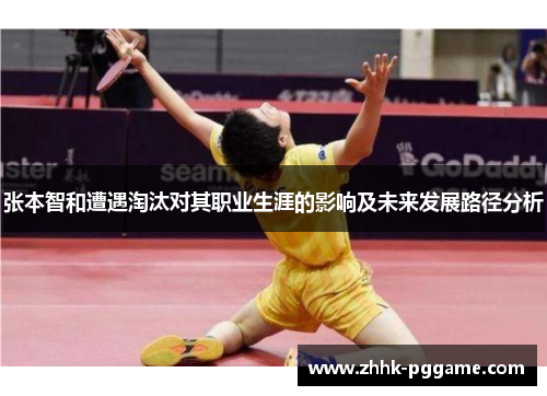 张本智和遭遇淘汰对其职业生涯的影响及未来发展路径分析