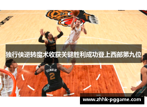 独行侠逆转魔术收获关键胜利成功登上西部第九位