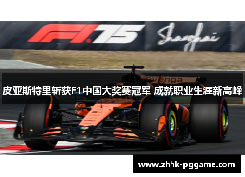 皮亚斯特里斩获F1中国大奖赛冠军 成就职业生涯新高峰