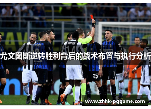 尤文图斯逆转胜利背后的战术布置与执行分析