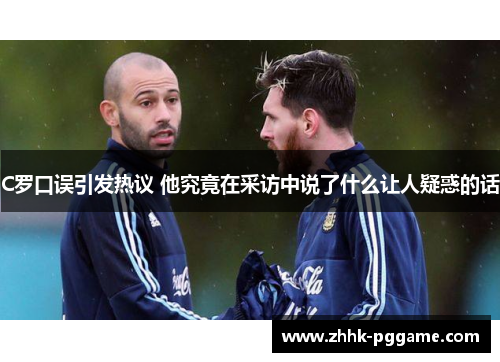 C罗口误引发热议 他究竟在采访中说了什么让人疑惑的话
