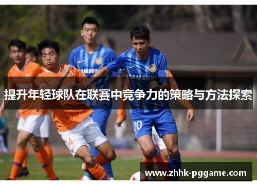 提升年轻球队在联赛中竞争力的策略与方法探索
