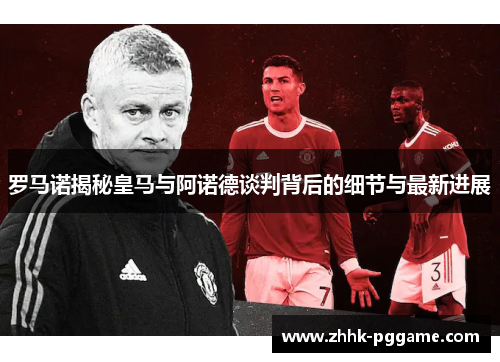 罗马诺揭秘皇马与阿诺德谈判背后的细节与最新进展