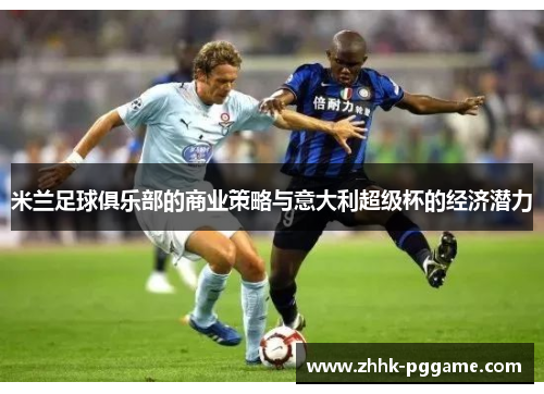 米兰足球俱乐部的商业策略与意大利超级杯的经济潜力
