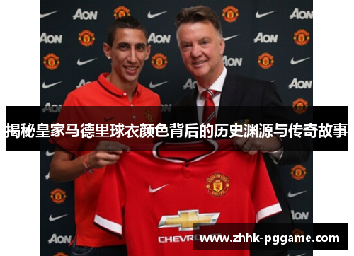 揭秘皇家马德里球衣颜色背后的历史渊源与传奇故事