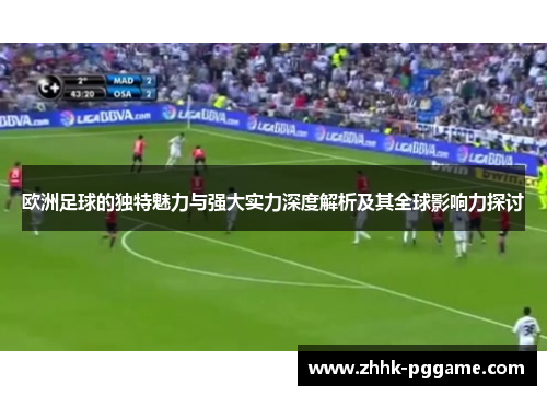 欧洲足球的独特魅力与强大实力深度解析及其全球影响力探讨