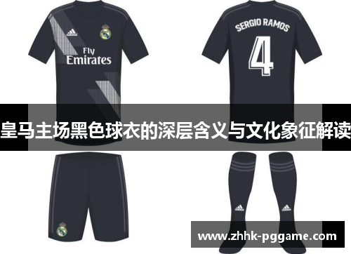 皇马主场黑色球衣的深层含义与文化象征解读