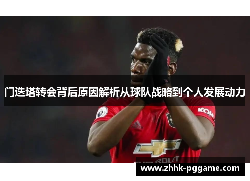 门迭塔转会背后原因解析从球队战略到个人发展动力