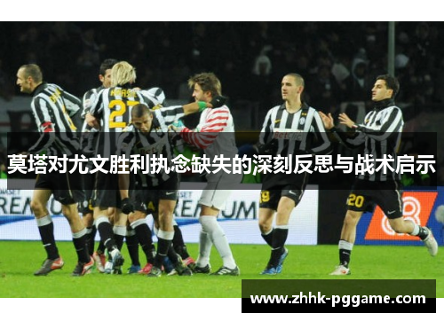 莫塔对尤文胜利执念缺失的深刻反思与战术启示