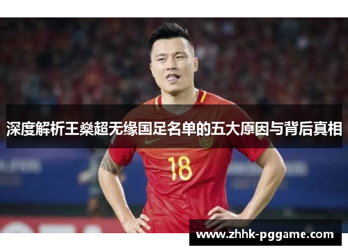 深度解析王燊超无缘国足名单的五大原因与背后真相