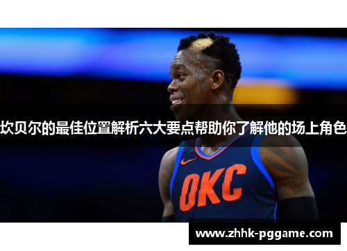 坎贝尔的最佳位置解析六大要点帮助你了解他的场上角色