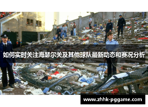如何实时关注海瑟尔关及其他球队最新动态和赛况分析