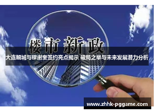 大连鲲城与穆谢奎签约亮点揭示 破局之举与未来发展潜力分析