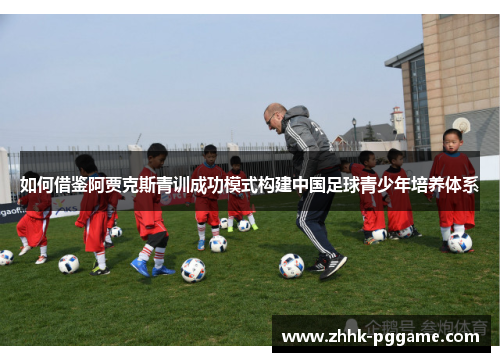如何借鉴阿贾克斯青训成功模式构建中国足球青少年培养体系