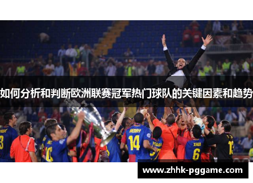 如何分析和判断欧洲联赛冠军热门球队的关键因素和趋势