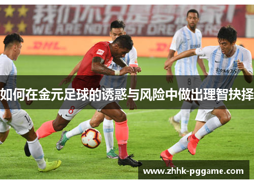 如何在金元足球的诱惑与风险中做出理智抉择