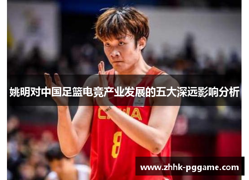姚明对中国足篮电竞产业发展的五大深远影响分析