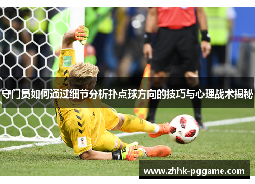 守门员如何通过细节分析扑点球方向的技巧与心理战术揭秘